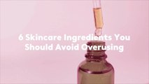 6 Skincare Ingredients You Should Avoid Overusing