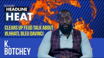 LHHATL's K Botchey Talks Feud with Bleu Davinci, Party Escapades with OT Genasis, and much more! | Headline Heat S2 EP5