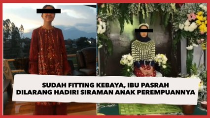 Sudah Fitting Kebaya Seragam, Ibu Pasrah Dilarang Hadiri Siraman Anak Perempuannya