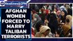 Taliban forcing Afghan women to marry its terrorists: Reports | Oneindia News
