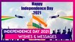 Happy Independence Day 2021: Celebrate I-Day On 15th of August With Best Patriotic Wishes & Messages