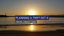 Planning a Trip? Get a Travel Credit Card