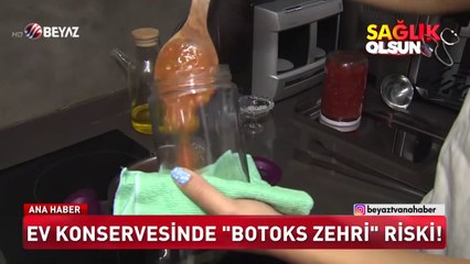 Ev konservesinde ‘Botoks zehri’ riski!