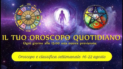 Download Video: Oroscopo settimanale 16-22 agosto ° Classifica segni zodiacali °