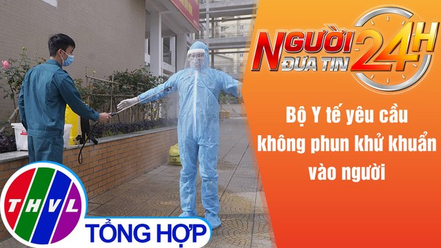 Người đưa tin 24H (18h30 ngày 13/8/2021) - Bộ Y tế yêu cầu không phun khử khuẩn vào người