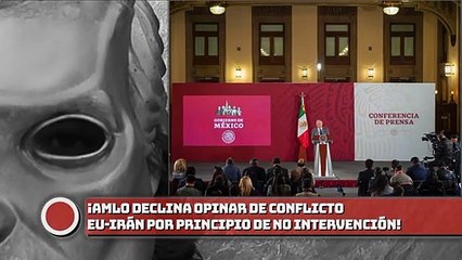 AMLO declina opinar de conflicto EU-lrán por principio de no intervención