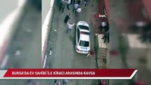 Bursa’da ev sahibi-kiracı arasında kavga