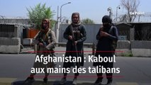 Afghanistan : Kaboul aux mains des talibans