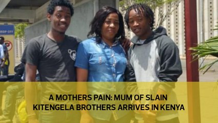 A mother's pain- Mum of slain Kitengela brothers arrives in Kenya