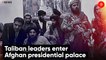 Taliban leaders enter Afghan presidential palace