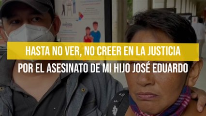 Hasta no ver, no creer en la justicia por el asesinato de mi hijo José Eduardo