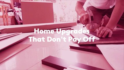 Home Upgrades That Don't Pay Off