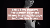 Emily Skye Displays Postpartum Body and Shares Inspiring Message to Other New Moms: 'Your