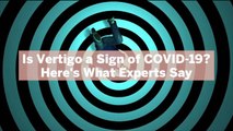 Is Vertigo a Sign of COVID-19? Here's What Experts Say