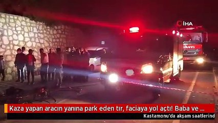 Kaza yapan aracın yanına park eden tır, faciaya yol açtı! Baba ve oğlu olay yerinde öldü