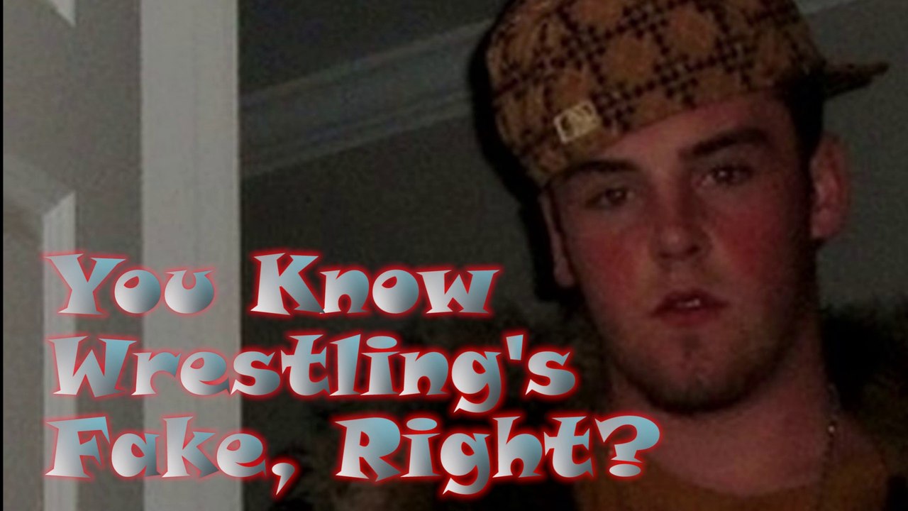 "You know Wrestling's FAKE, right?"