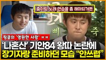 ‘나 혼자 산다’ 기안84 왕따 논란에 장기자랑 촬영 준비하던 모습 재조명…“안쓰럽”