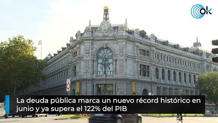 La deuda pública marca un nuevo récord histórico en  junio y ya supera el 122% del PIB