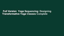 Full Version  Yoga Sequencing: Designing Transformative Yoga Classes Complete