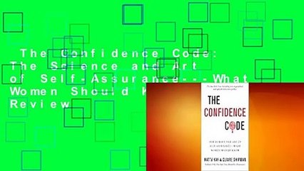 The Confidence Code: The Science and Art of Self-Assurance---What Women Should Know  Review