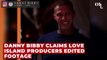 Danny Bibby claims Love Island producers edited footage to make him look ‘psycho’