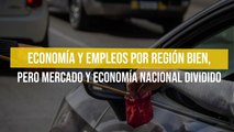 Economía y empleos por región bien, pero mercado y economía nacional dividido