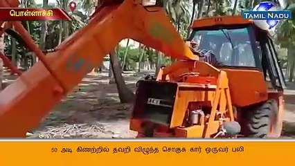 பொள்ளாச்சி அருகே 50 அடி கிணற்றில் தவறி விழுந்த சொகுசு கார் ஒருவர் பலி