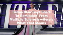 Selma Blair Says She's 'in Remission' From Multiple Sclerosis—Here's What That Means