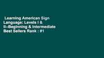 Learning American Sign Language: Levels I & II--Beginning & Intermediate  Best Sellers Rank : #1