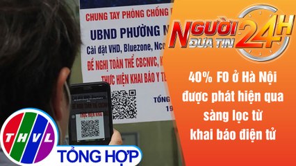 Người đưa tin 24H (6h30 ngày 18/8/2021) - Hà Nội phát hiện 40% F0 qua sàng lọc từ khai báo điện tử
