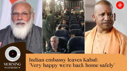 Indian Express August 18 | Embassy leaves Kabul, "India should help Afghan brothers, sisters" and more | Morning Expresso