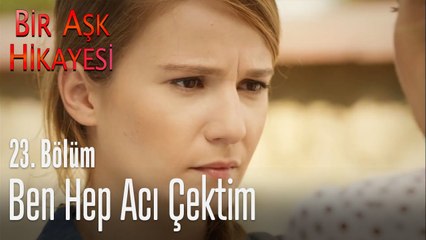 Ben hep acı çektim - Bir Aşk Hikayesi 23. Bölüm