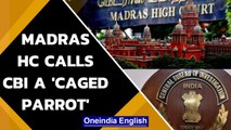 Madras HC says CBI should be an autonomous body reporting only to Parliament | Oneindia News