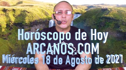 HOROSCOPO DE HOY de ARCANOS.COM - Miércoles 18 de Agosto de 2021 (B)