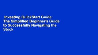 Investing QuickStart Guide: The Simplified Beginner's Guide to Successfully Navigating the Stock