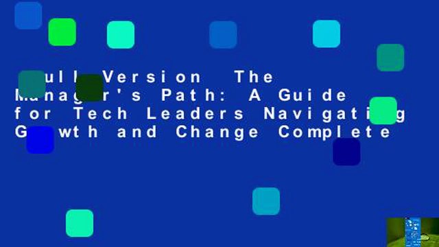 Full Version The Manager's Path: A Guide for Tech Leaders Navigating Growth and Change Complete