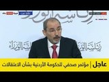 مباشر/الاردن: مؤتمر صحفي للحكومة الاردنية بشأن اعتقالات يوم امس