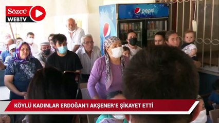 Köylü kadınlar Erdoğan’ı Akşener’e şikayet etti