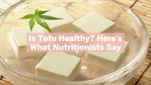 Is Tofu Healthy? Here's What Nutritionists Say