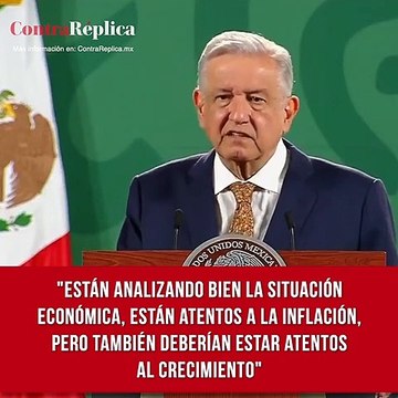 Están analizando bien la situación económica. Están atentos a la inflación, pero también deberían estar atentos al crecimiento .