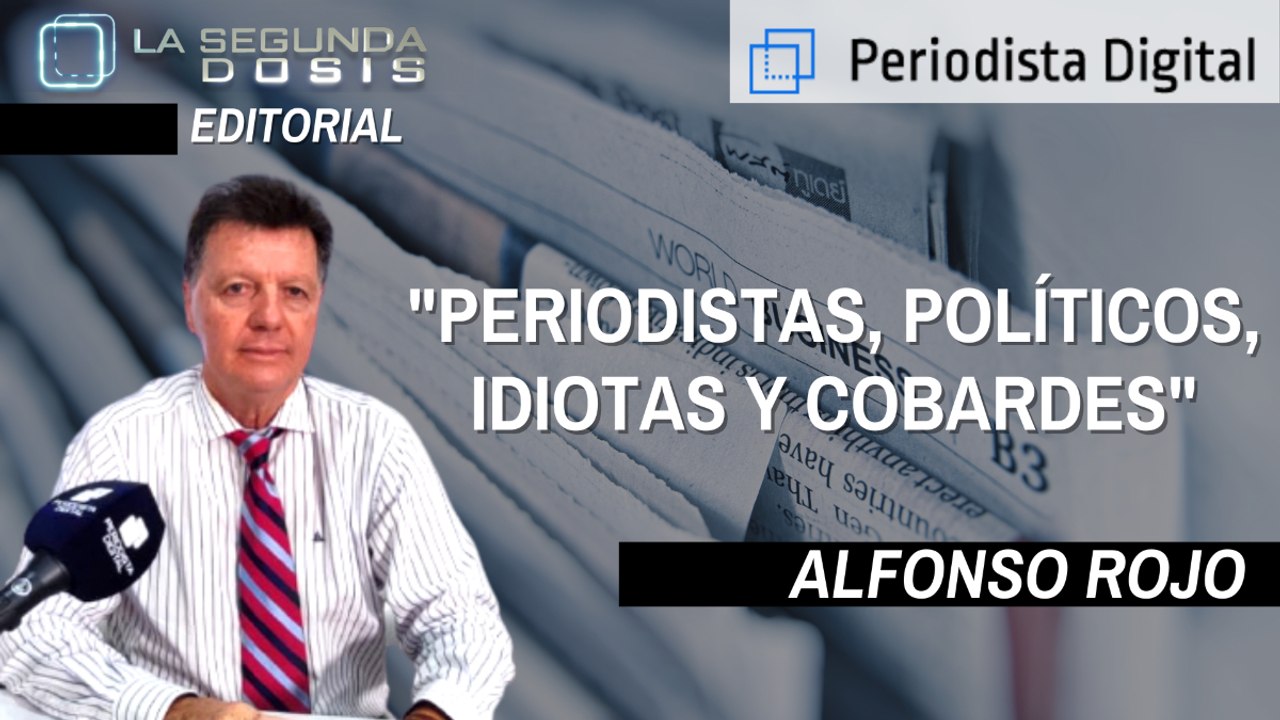 Alfonso Rojo: "Periodistas, políticos, idiotas y cobardes"