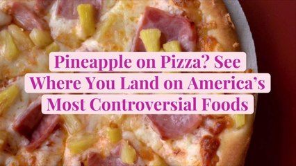 Pineapple on Pizza? See Where You Land on America's Most Controversial Foods