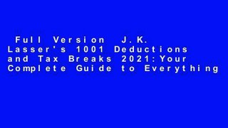 Full Version  J.K. Lasser's 1001 Deductions and Tax Breaks 2021:Your Complete Guide to Everything