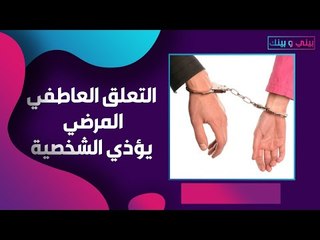 4 علامات لـ التعلق العاطفي غير الآمن.. قد يخسرك استقلاليتك!