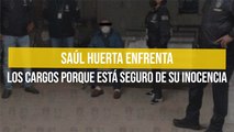 Saúl Huerta enfrenta los cargos porque está seguro de su inocencia