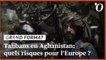 Talibans en Afghanistan: quels risques réels pour la France et l’Europe ?