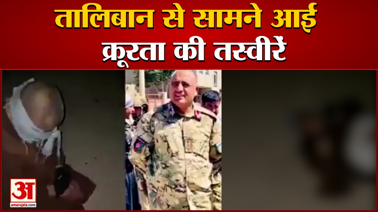 अफगानिस्तान में तालिबान से सामने आई क्रूरता की तस्वीरें, देखें वीडियो