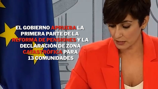 El Gobierno aprueba la primera parte de la reforma de pensiones y la declaración de zona catastrófica para 13 comunidades