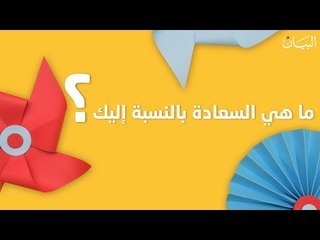 ما هي السعادة بالنسبة إليكم؟