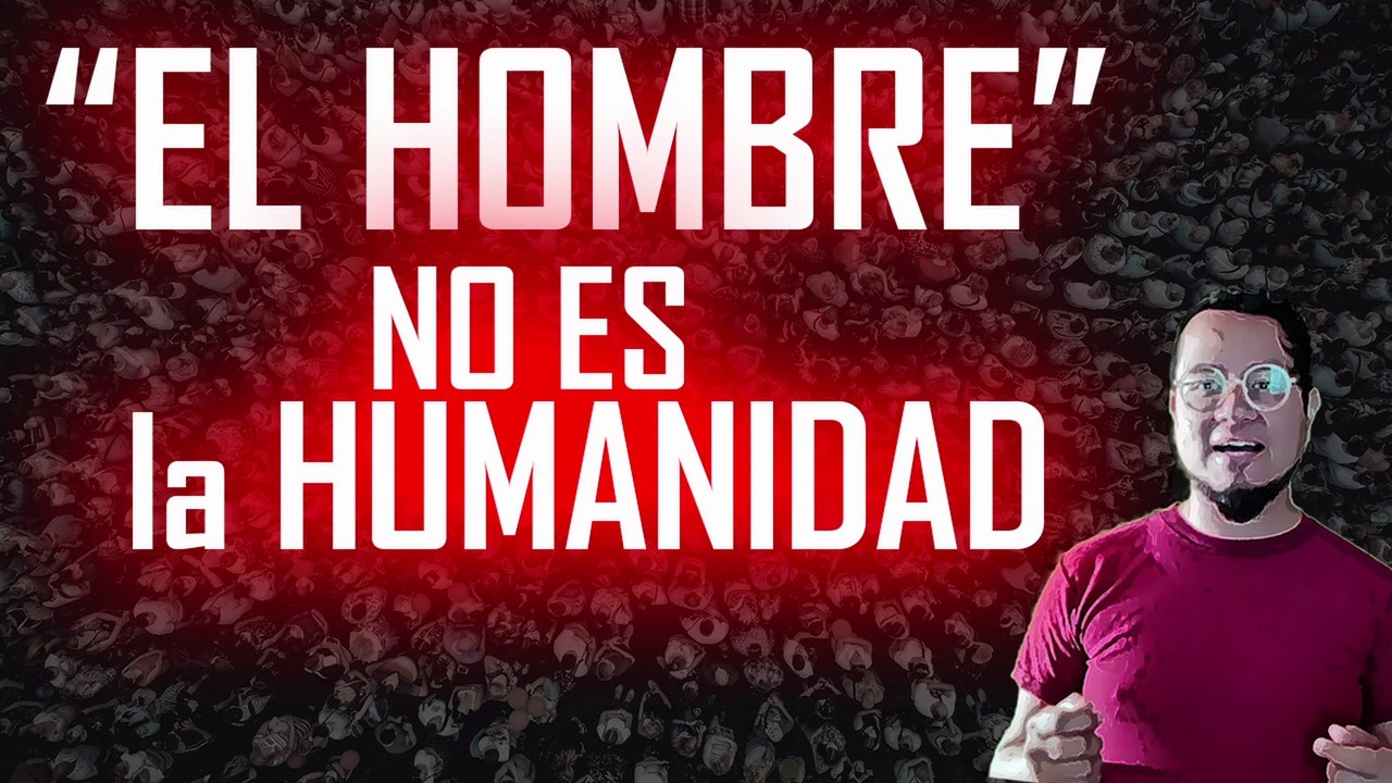 Sobre la HUMANIDAD - ¿Qué es "el hombre"?, ¿Qué es "mujer"?